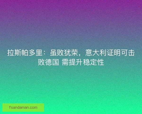 拉斯帕多里：虽败犹荣，意大利证明可击败德国 需提升稳定性
